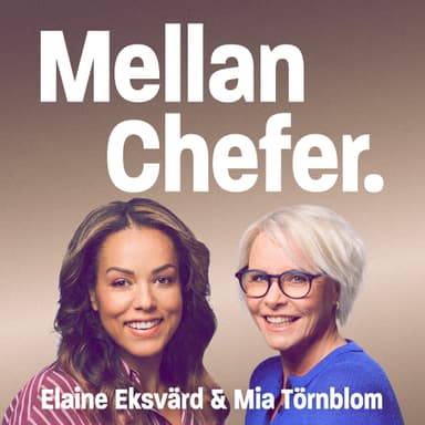 Mellan Chefer – med Mia Törnblom och Elaine Eksvärd